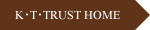 K･T･TRUST HOME